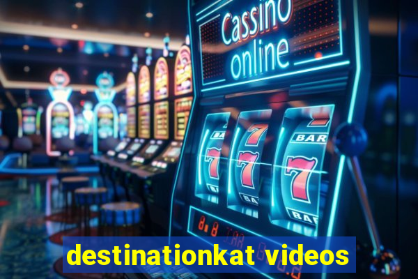 destinationkat videos